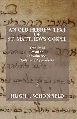 Starohebrejský text Matúšovho evanjelia: Matúšovho evanjelia: preložený a doplnený úvodnými poznámkami a dodatkami - An Old Hebrew Text of St. Matthew's Gospel: Translated and with an Introduction Notes and Appendices