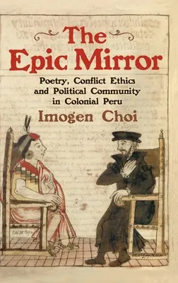 Epické zrkadlo: Poézia, etika konfliktu a politické spoločenstvo v koloniálnom Peru - The Epic Mirror: Poetry, Conflict Ethics and Political Community in Colonial Peru