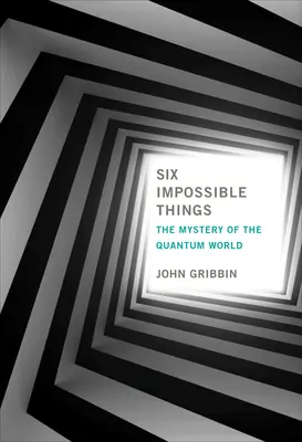 Šesť nemožných vecí: Záhada kvantového sveta - ďalšie nezmysly - Six Impossible Things: The Mystery of the Quantum World