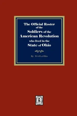Oficiálny zoznam vojakov americkej revolúcie, ktorí žili v štáte Ohio - The Official Roster of the Soldiers of the American Revolution who Lived in the State of Ohio