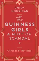 Guinness Girls - Náznak škandálu - Skutočne pútavý a stránky otáčajúci príbeh slávnych dievčat zo spoločnosti - Guinness Girls - A Hint of Scandal - A truly captivating and page-turning story of the famous society girls