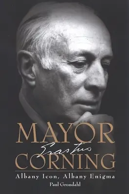 Starosta Corning: Albany Icon, Albany Enigma - Mayor Corning: Albany Icon, Albany Enigma