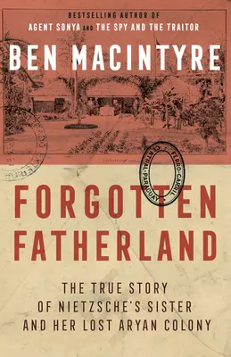 Zabudnutá vlasť: Skutočný príbeh Nietzscheho sestry a jej stratenej árijskej kolónie - Forgotten Fatherland: The True Story of Nietzsche's Sister and Her Lost Aryan Colony