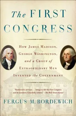 Prvý kongres: Ako James Madison, George Washington a skupina výnimočných mužov vymysleli vládu - The First Congress: How James Madison, George Washington, and a Group of Extraordinary Men Invented the Government