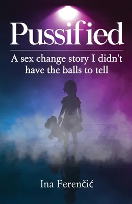 Pussified: Príbeh o zmene pohlavia, na ktorý som nemal odvahu - Pussified: A sex change story I didn't have the balls to tell