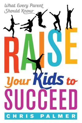 Vychovávajte svoje deti k úspechu: Čo by mal vedieť každý rodič. - Raise Your Kids to Succeed: What Every Parent Should Know