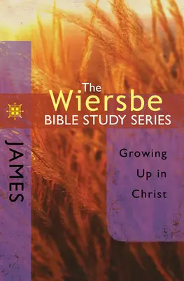 Séria biblických štúdií Wiersbe: Jakuba: Séria: Dospievanie v Kristovi - The Wiersbe Bible Study Series: James: Growing Up in Christ