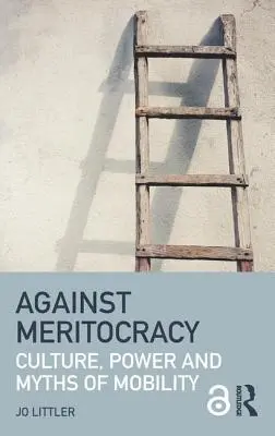Proti meritokracii: Kultúra, moc a mýty o mobilite - Against Meritocracy: Culture, power and myths of mobility