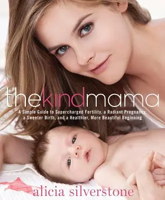 Láskavá mama: Jednoduchý sprievodca k nabitej plodnosti, žiarivému tehotenstvu, sladšiemu pôrodu a zdravšiemu a krajšiemu začiatku života - The Kind Mama: A Simple Guide to Supercharged Fertility, a Radiant Pregnancy, a Sweeter Birth, and a Healthier, More Beautiful Beginn