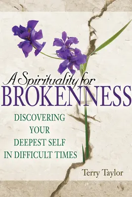 Spiritualita pre zlomenosť: V ťažkých časoch objavte svoje najhlbšie ja - A Spirituality for Brokenness: Discovering Your Deepest Self in Difficult Times