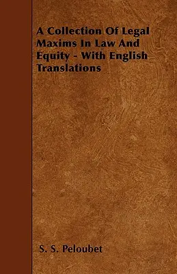 Zbierka právnych výrokov z oblasti práva a spravodlivosti - s anglickými prekladmi - A Collection of Legal Maxims in Law and Equity - With English Translations