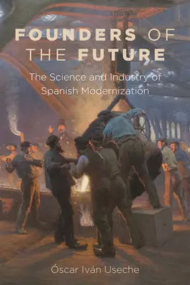 Zakladatelia budúcnosti: Veda a priemysel španielskej modernizácie - Founders of the Future: The Science and Industry of Spanish Modernization