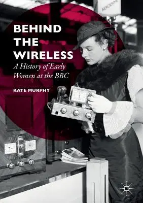 Za bezdrôtovým pripojením: História prvých žien v BBC - Behind the Wireless: A History of Early Women at the BBC