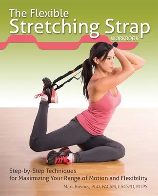 Cvičebnica pružného strečingu: Krok za krokom: Techniky na maximalizáciu rozsahu pohybu a pružnosti - The Flexible Stretching Strap Workbook: Step-By-Step Techniques for Maximizing Your Range of Motion and Flexibility