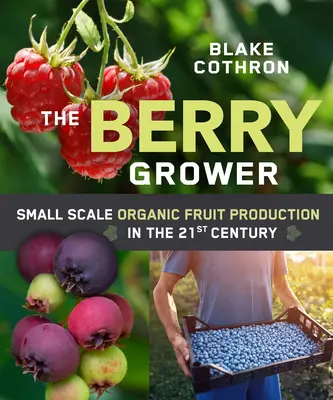 Pestovateľ bobúľ: Ekologická produkcia ovocia v malom meradle v 21. storočí - The Berry Grower: Small Scale Organic Fruit Production in the 21st Century