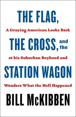 Vlajka, kríž a kombi: Šedivejúci Američan sa obzerá za svojím predmestským detstvom a čuduje sa, čo sa to stalo. - The Flag, the Cross, and the Station Wagon: A Graying American Looks Back at His Suburban Boyhood and Wonders What the Hell Happened