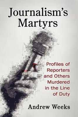 Mučeníci žurnalistiky: Profily reportérov a ďalších osôb, ktoré boli zavraždené pri výkone svojej funkcie - Journalism's Martyrs: Profiles of Reporters and Others Murdered in the Line of Duty