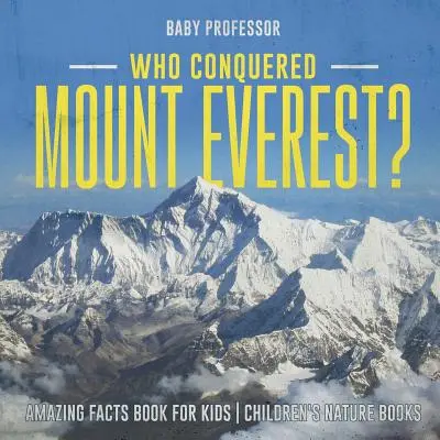 Kto zdolal Mount Everest? Úžasné fakty Kniha pre deti Detské knihy o prírode - Who Conquered Mount Everest? Amazing Facts Book for Kids Children's Nature Books