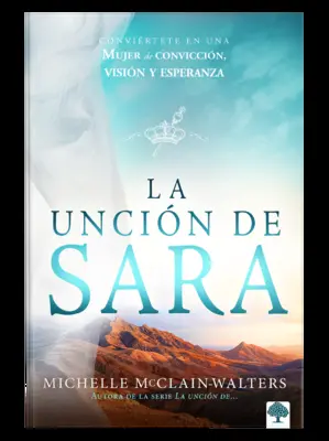 La Uncin de Sara: Convirtete En Una Mujer de Conviccin, Visin Y Esperanza