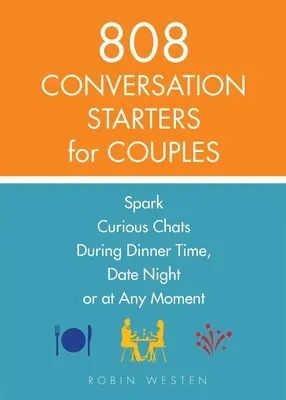 808 podnetov na konverzáciu pre páry: Zvedavé rozhovory počas večere, nočného rande alebo akejkoľvek chvíle - 808 Conversation Starters for Couples: Spark Curious Chats During Dinner Time, Date Night or Any Moment