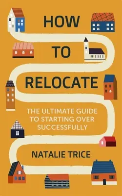Ako sa presťahovať: Ako sa presťahovať: Najlepší návod na úspešný nový začiatok - How to Relocate: The Ultimate Guide to Starting Over Successfully