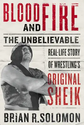 Krv a oheň: Neuveriteľný skutočný príbeh pôvodného šejka wrestlingu - Blood and Fire: The Unbelievable Real-Life Story of Wrestling's Original Sheik
