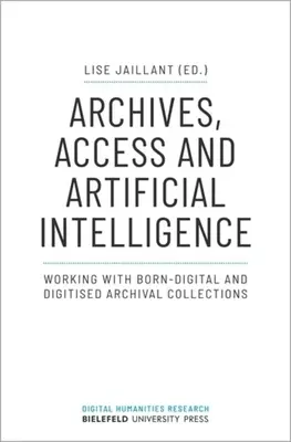 Archívy, prístup a umelá inteligencia: Práca s digitálnymi a digitalizovanými archívnymi zbierkami - Archives, Access, and Artificial Intelligence: Working with Born-Digital and Digitised Archival Collections