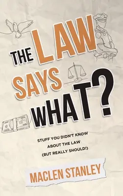 Zákon hovorí čo?: To, čo ste o zákone nevedeli (ale naozaj by ste mali!) - The Law Says What?: Stuff You Didn't Know About the Law (but Really Should!)