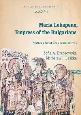 Mária Lekapene, cisárovná Bulharov: Ani svätá, ani zlomyseľná - Maria Lekapene, Empress of the Bulgarians: Neither a Saint Nor a Malefactress