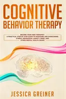 Kognitívno-behaviorálna terapia: Ako zvládnuť a prekonať stres, depresiu, úzkosť, paniku a iné duševné poruchy: Praktický sprievodca krok za krokom - Cognitive Behavior Therapy: A Practical Step By Step Guide To Managing And Overcoming Stress, Depression, Anxiety, Panic, And Other Mental Health