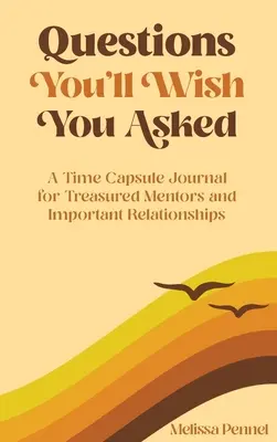 Otázky, ktoré by ste si priali položiť: Denník v časovej schránke pre cenných mentorov a dôležité vzťahy - Questions You'll Wish You Asked: A Time Capsule Journal for Treasured Mentors and Important Relationships