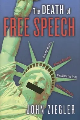 Smrť slobody prejavu: Ako náš nefunkčný národný dialóg zabil pravdu a rozdelil Ameriku - The Death of Free Speech: How Our Broken National Dialogue Has Killed the Truth and Divided America