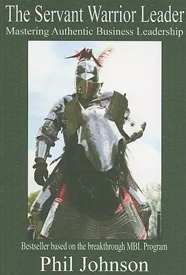 Služobník bojovník vodca: Ako sa stať vodcom v biznise: Ako sa stať vodcom v biznise: Ako sa stať vodcom v biznise - Servant Warrior Leader: Mastering Authentic Business Leadership