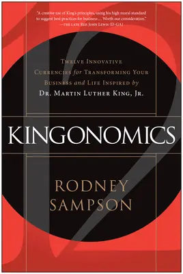 Kingonomika: Martin Luther King Jr. - Kingonomics: Twelve Innovative Currencies for Transforming Your Business and Life Inspired by Dr. Martin Luther King Jr.