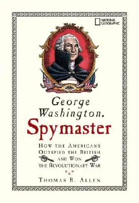 George Washington, Spymaster: Ako Američania prekabátili Britov a vyhrali revolučnú vojnu - George Washington, Spymaster: How the Americans Outspied the British and Won the Revolutionary War
