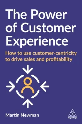 Sila zákazníckej skúsenosti: Ako využiť orientáciu na zákazníka na podporu predaja a ziskovosti - The Power of Customer Experience: How to Use Customer-Centricity to Drive Sales and Profitability