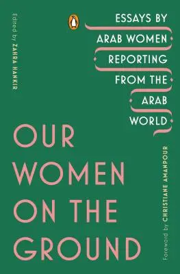 Naše ženy v teréne: Eseje arabských žien z arabského sveta - Our Women on the Ground: Essays by Arab Women Reporting from the Arab World