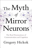 Mýtus o zrkadlových neurónoch: Skutočná neuroveda o komunikácii a poznávaní - Myth of Mirror Neurons: The Real Neuroscience of Communication and Cognition