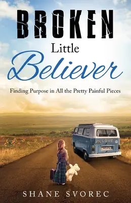 Zlomený malý veriaci: Nájsť zmysel vo všetkých tých pekných a bolestivých kúskoch - Broken Little Believer: Finding Purpose in All the Pretty Painful Pieces