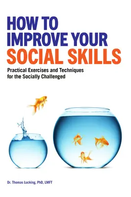 Ako zlepšiť svoje sociálne zručnosti: Praktické cvičenia a techniky pre ľudí so sociálnymi problémami - How to Improve Your Social Skills: Practical Exercises and Techniques for the Socially Challenged