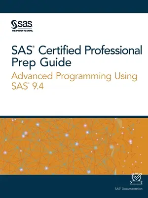 Príručka pre certifikovaných profesionálov SAS: Pokročilé programovanie pomocou SAS 9.4 - SAS Certified Professional Prep Guide: Advanced Programming Using SAS 9.4