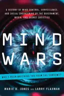 Mind Wars: A History of Mind Control, Surveillance, and Social Engineering by the Government, Media, and Secret Societies (Vojny mysle: História kontroly mysle, sledovania a sociálneho inžinierstva zo strany vlády, médií a tajných spoločností) - Mind Wars: A History of Mind Control, Surveillance, and Social Engineering by the Government, Media, and Secret Societies