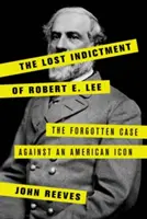 Stratená obžaloba Roberta E. Leeho: Zabudnutý prípad proti americkej ikone - The Lost Indictment of Robert E. Lee: The Forgotten Case Against an American Icon
