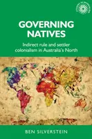 Vládnutie pôvodným obyvateľom: Nepriama vláda a osadnícky kolonializmus na severe Austrálie - Governing Natives: Indirect Rule and Settler Colonialism in Australia's North