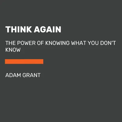 Premýšľajte znova: Sila poznania toho, čo neviete - Think Again: The Power of Knowing What You Don't Know