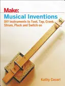 Hudobné vynálezy: Urob si sám: nástroje, na ktoré môžeš brnkať, ťukať, štrngať, brnkať a zapínať - Musical Inventions: DIY Instruments to Toot, Tap, Crank, Strum, Pluck, and Switch on