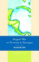 Reaganova vojna proti terorizmu v Nikarague: Štát mimo zákona - Reagan's War on Terrorism in Nicaragua: The Outlaw State