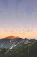 Žiadne ja, žiadny problém: Prebudenie našej pravej podstaty - No Self, No Problem: Awakening to Our True Nature
