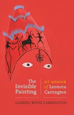 Neviditeľný obraz: Moje spomienky na Leonoru Carringtonovú - The Invisible Painting: My Memoir of Leonora Carrington