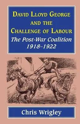 Lloyd George and the Challenge of Labour: Povojnová koalícia 1918 - 1922 - Lloyd George and the Challenge of Labour: The Post-War Coalition 1918-1922
